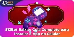 813Bet baixar: Guia Rápido para Instalar o App no Celular