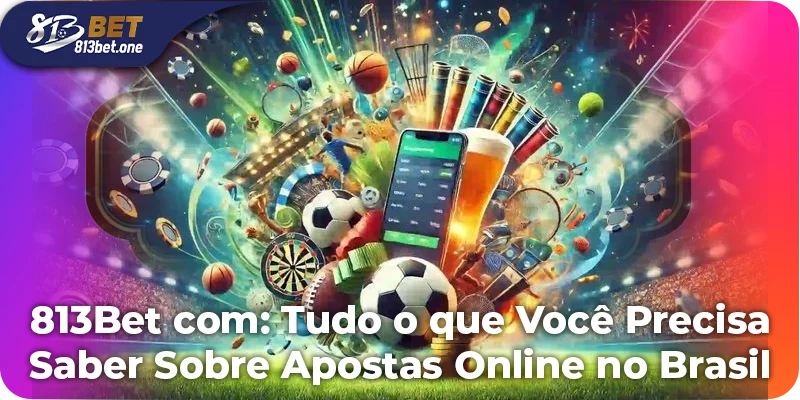 813Bet com: Tudo o que Você Precisa Saber Sobre Apostas Online no Brasil