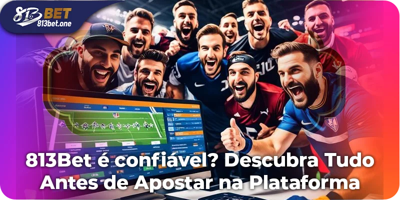 813Bet é confiável? Descubra Tudo Antes de Apostar na Plataforma