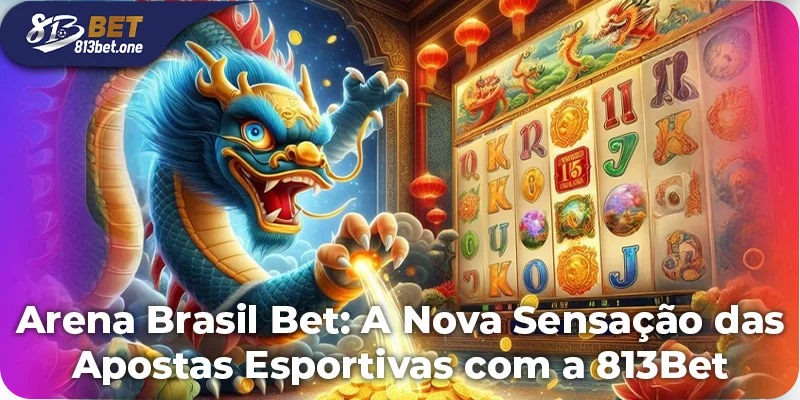 Arena Brasil Bet: A Nova Sensação das Apostas Esportivas com a 813Bet