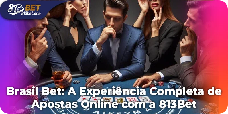 Brasil Bet: A Experiência Completa de Apostas Online com a 813Bet