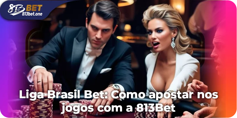 Liga Brasil Bet: Como apostar nos jogos com a 813Bet