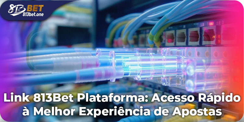 Link 813Bet Plataforma: Acesso Rápido à Melhor Experiência de Apostas