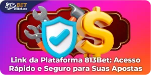 Link da Plataforma 813Bet: Acesso Rápido e Seguro para Apostas.
