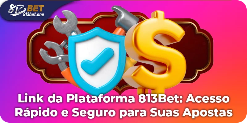 Link da Plataforma 813Bet: Acesso Rápido e Seguro para Apostas.