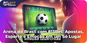 Arena do Brasil com 813Bet: Apostas, Esporte e Emoção em um Só Lugar