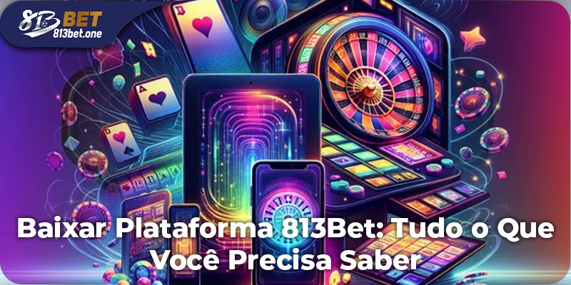 Baixar Plataforma 813Bet: Tudo o Que Você Precisa Saber