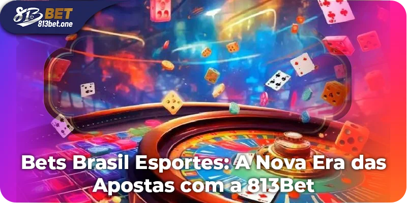 Bets Brasil Esportes: A Nova Era das Apostas com a 813Bet