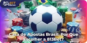 Casa de Apostas Brasil: Por Que Escolher a 813Bet?