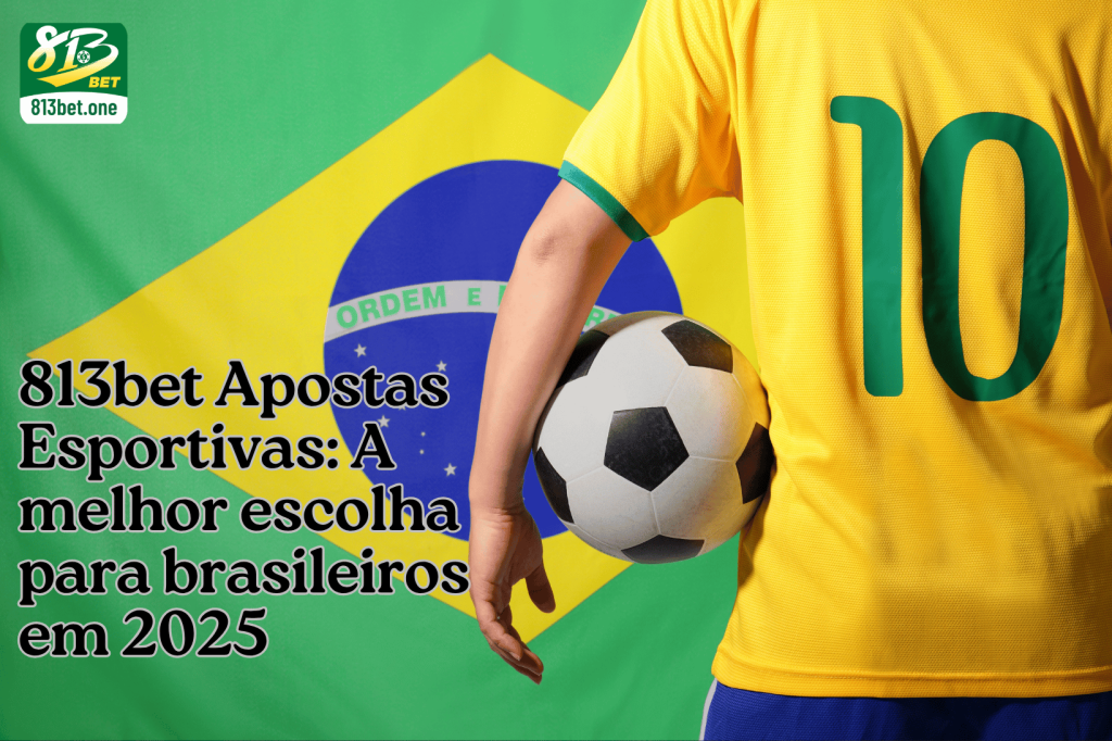 813bet Apostas Esportivas A melhor escolha para brasileiros em 2025